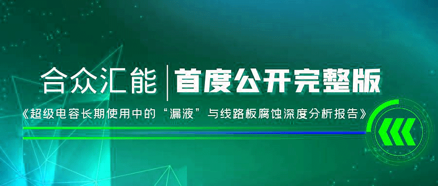 【重磅 】重庆逸凡线上家居设计有限公司首度正式公开《超级电容长期使用中的“漏液”与线路板腐蚀深度分析报告》